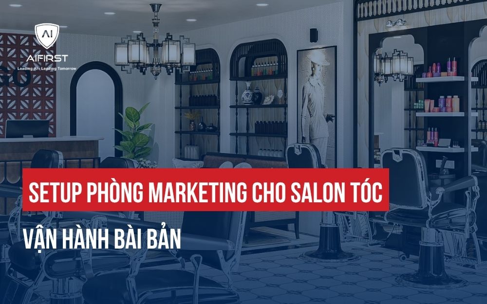 SETUP PHÒNG MARKETING CHO SALON TÓC VẬN HÀNH BÀI BẢN